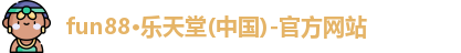 fun88·乐天堂(中国)-官方网站